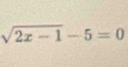 sqrt(2x-1)-5=0