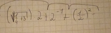 (sqrt(frac 1)4+3)· 2+2^(-1)+( 1/2 )^2=