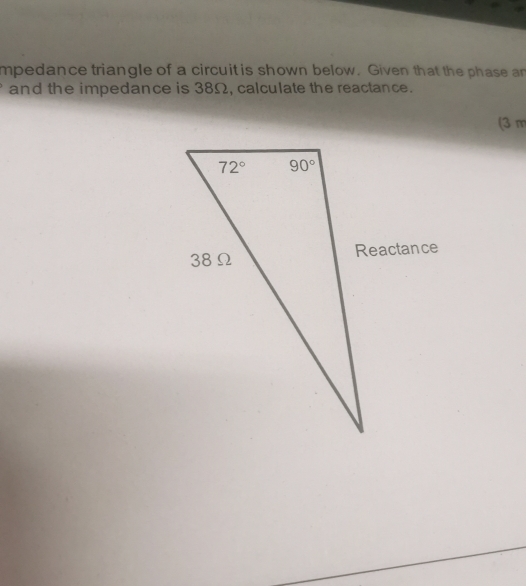 mpedance triangle of a circuit is shown below. Given that the phase an
and the impedance is 38Ω, calculate the reactance.
(3 m