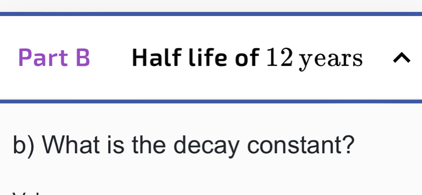 Half life of 12 years
b) What is the decay constant?