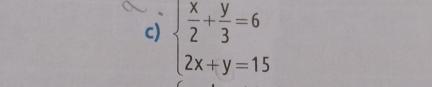 beginarrayl  x/2 + y/3 =6 2x+y=15endarray.