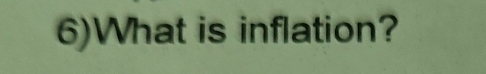 6)What is inflation?