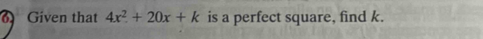 Given that 4x^2+20x+k is a perfect square, find k.