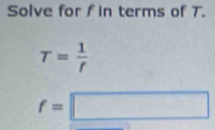 Solve for f in terms of T.
T= 1/r 
f=□