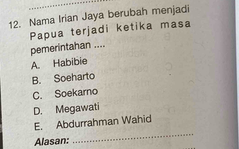 Nama Irian Jaya berubah menjadi
Papua terjadi ketika masa
pemerintahan ....
A. Habibie
B. Soeharto
C. Soekarno
D. Megawati
_
E. Abdurrahman Wahid
Alasan: