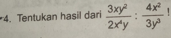 Tentukan hasil dari  3xy^2/2x^4y : 4x^2/3y^3 