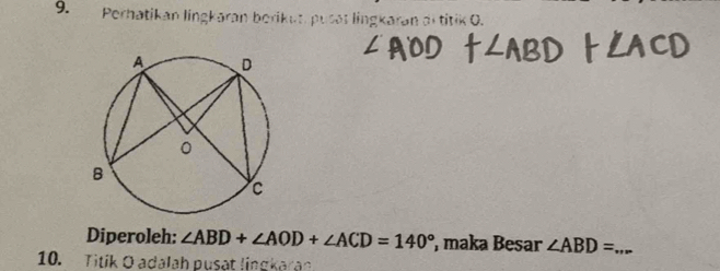 Perhatikan lingkaran berikut, pusat lingkaran al titik O. 
Diperoleh: ∠ ABD+∠ AOD+∠ ACD=140° , maka Besar ∠ ABD= _ 
10. Titik O adalah pusat lingkaran