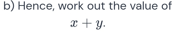 Hence, work out the value of
x+y.