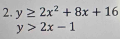 y≥ 2x^2+8x+16
y>2x-1