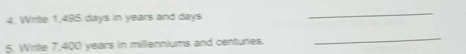 Write 1,495 days in years and days
_ 
5. Write 7,400 years in millenniums and centuries. 
_