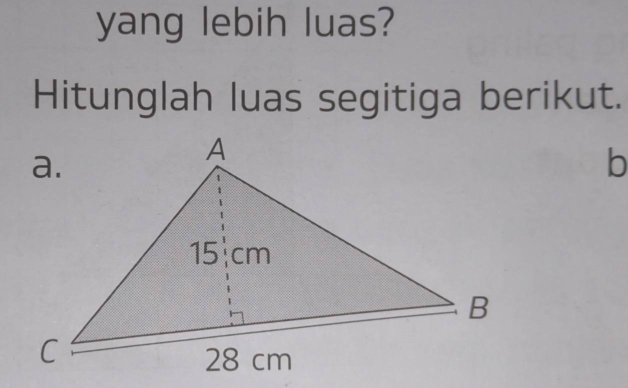 yang lebih luas? 
Hitunglah luas segitiga berikut. 
b