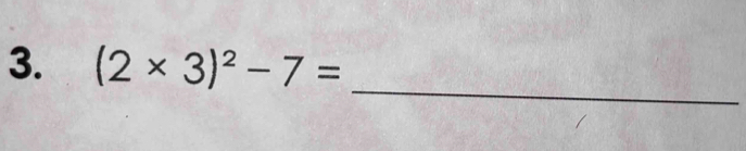 (2* 3)^2-7=
_