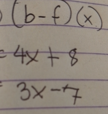 (b-f)(x)
=4x+8
3x-7