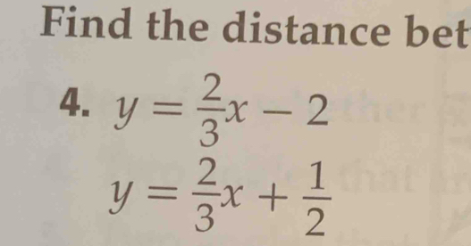 Find the distance bet
4. y= 2/3 x-2
y= 2/3 x+ 1/2 