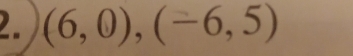 (6,0), (-6,5)