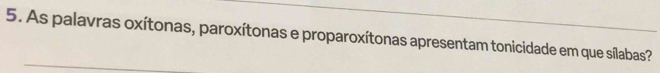 As palavras oxítonas, paroxítonas e proparoxítonas apresentam tonicidade em que sílabas?