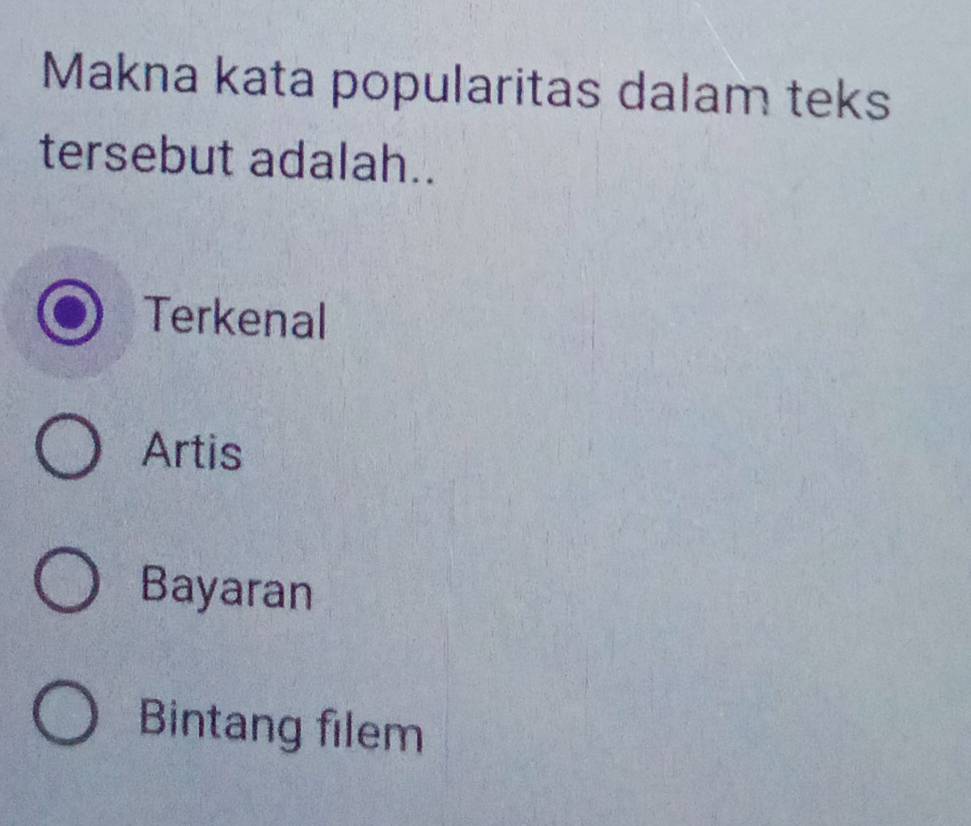 Makna kata popularitas dalam teks
tersebut adalah..
Terkenal
Artis
Bayaran
Bintang filem