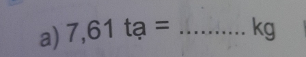 7,61ta= _ 
kg