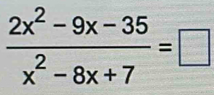  (2x^2-9x-35)/x^2-8x+7 =□