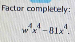 Factor completely:
w^4x^4-81x^4.