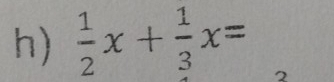  1/2 x+ 1/3 x=
2