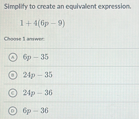 Solved: Simplify to create an equivalent expression. 1+4(6p-9) Choose 1 ...