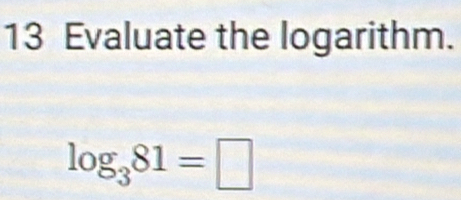 Evaluate the logarithm.
log _381=□