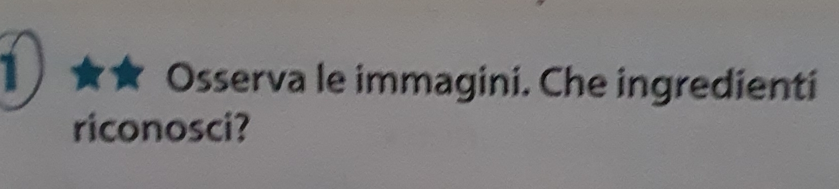 1★★ Osserva le immagini. Che ingredienti 
riconosci?