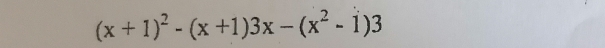 (x+1)^2-(x+1)3x-(x^2-1)3