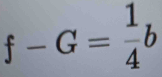 f-G= 1/4 b