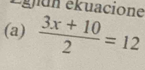 Lglón ekuacione 
(a)  (3x+10)/2 =12