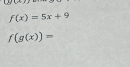 (g(x))
f(x)=5x+9
f(g(x))=