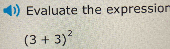 Evaluate the expression
(3+3)^2