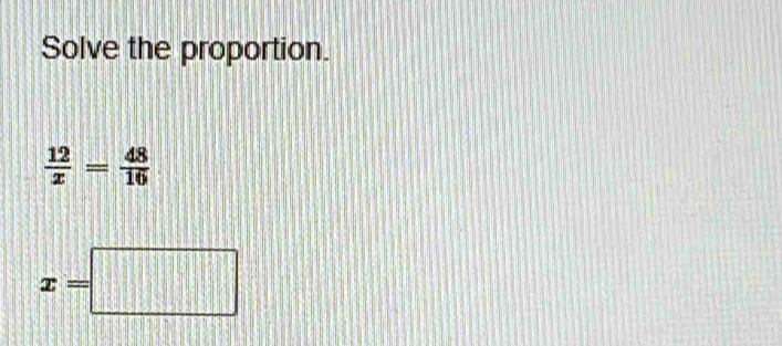 Solve the proportion.
 12/x = 48/16 
x=□