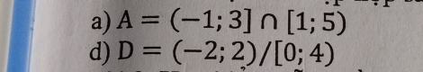 A=(-1;3]∩ [1;5)
d) D=(-2;2)/[0;4)