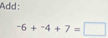 Add:
-6+-4+7=□