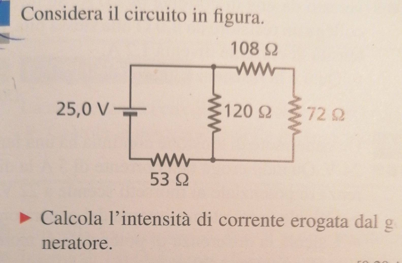 Considera il circuito in figura. 
Calcola l'intensità di corrente erogata dal g 
neratore.