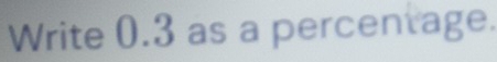 Write 0.3 as a percentage.