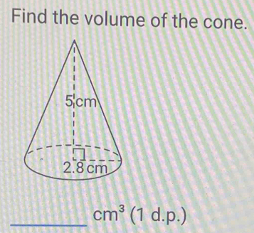 Find the volume of the cone. 
_ cm^3 (1 d.p.)