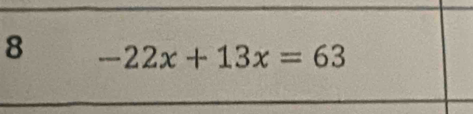 8
-22x+13x=63