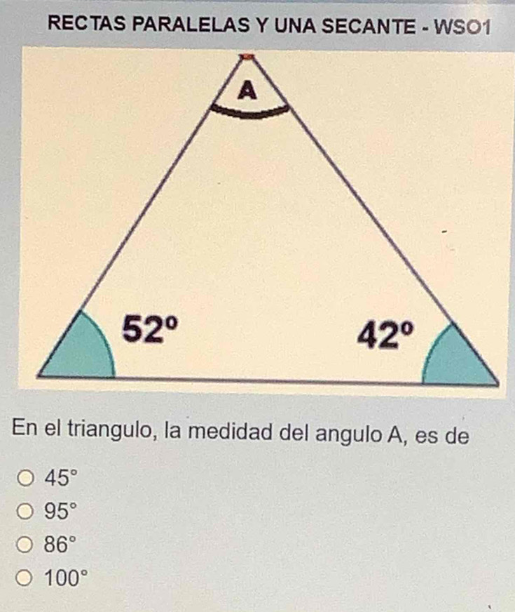 RECTAS PARALELAS Y UNA SECANTE - WSO1
En el triangulo, la medidad del angulo A, es de
45°
95°
86°
100°