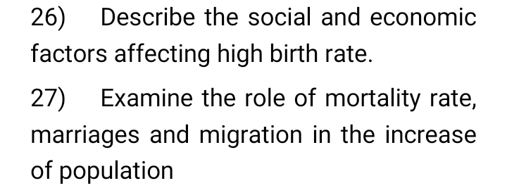 Describe the social and economic 
factors affecting high birth rate. 
27) Examine the role of mortality rate, 
marriages and migration in the increase 
of population