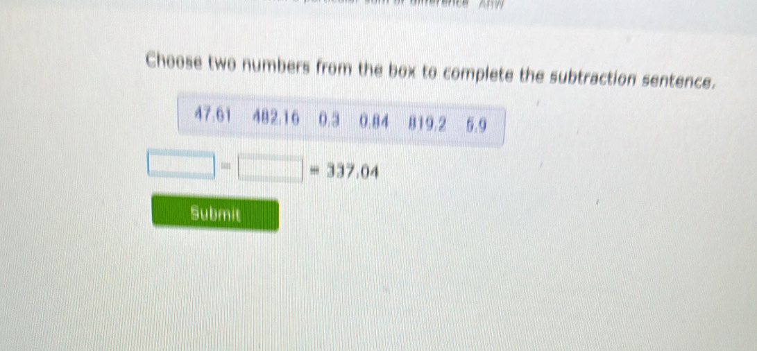 Choose two numbers from the box to complete the subtraction sentence.
□ =□ =337.04
Submit