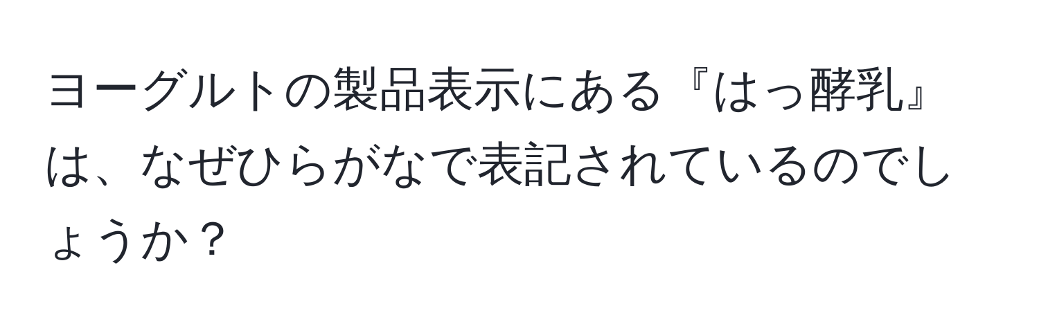 ヨーグルトの製品表示にある『はっ酵乳』は、なぜひらがなで表記されているのでしょうか？