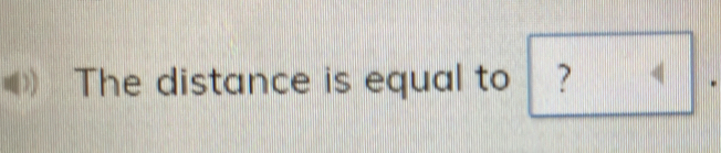 The distance is equal to ? 
^□ 
