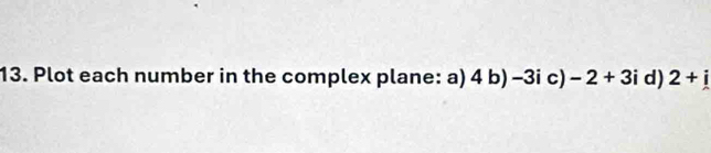 Plot each number in the complex plane: a) 4b)-3ic)-2+3i d) 2+j