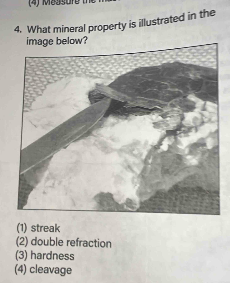 (4) Méasure 
4. What mineral property is illustrated in the
image below?
(1) streak
(2) double refraction
(3) hardness
(4) cleavage