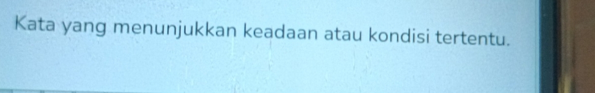 Kata yang menunjukkan keadaan atau kondisi tertentu.