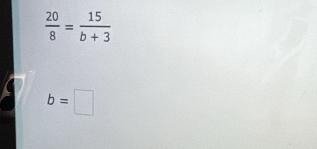  20/8 = 15/b+3 
b=□