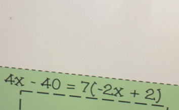 4x-40=7(-2x+2)